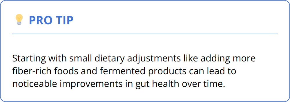Pro Tip - Starting with small dietary adjustments like adding more fiber-rich foods and fermented products can lead to noticeable improvements in gut health over time.