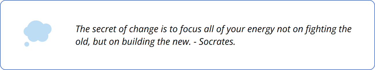 Quote - The secret of change is to focus all of your energy not on fighting the old, but on building the new. - Socrates.