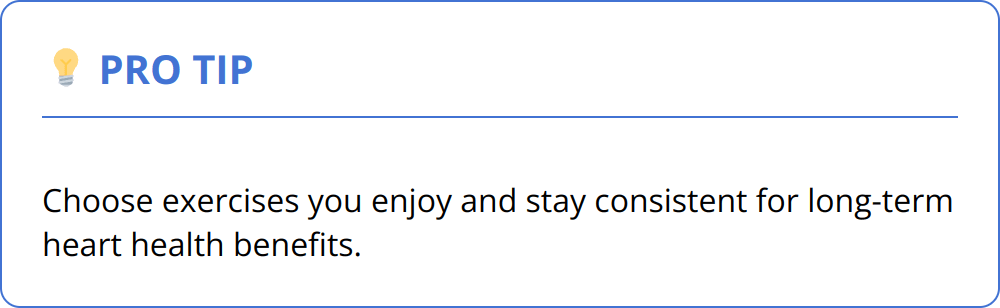 Pro Tip - Choose exercises you enjoy and stay consistent for long-term heart health benefits.