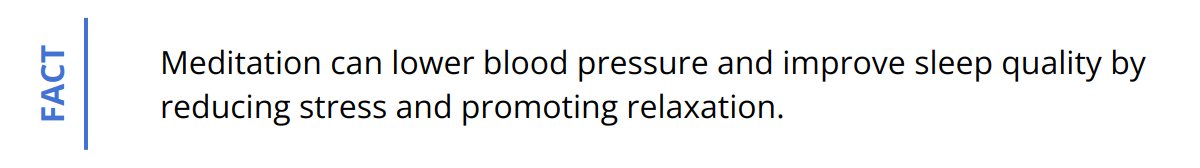 Fact - Meditation can lower blood pressure and improve sleep quality by reducing stress and promoting relaxation.