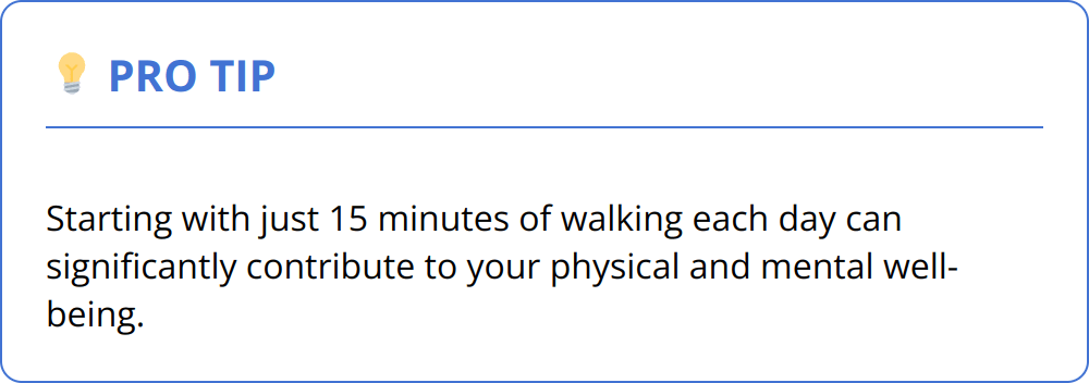 Pro Tip - Starting with just 15 minutes of walking each day can significantly contribute to your physical and mental well-being.