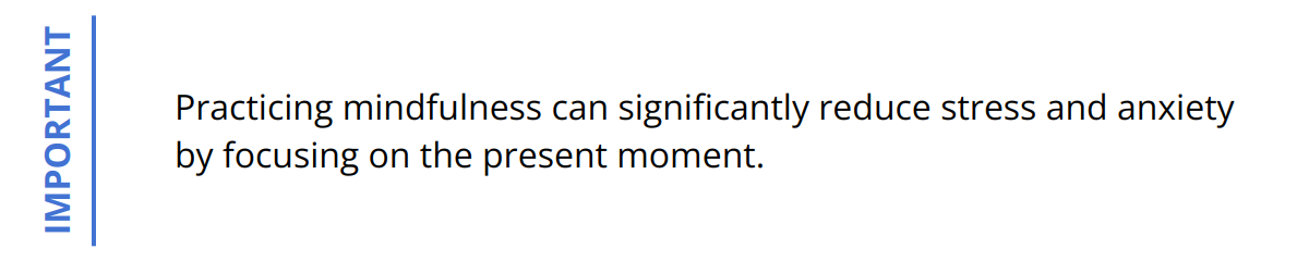 Important - Practicing mindfulness can significantly reduce stress and anxiety by focusing on the present moment.