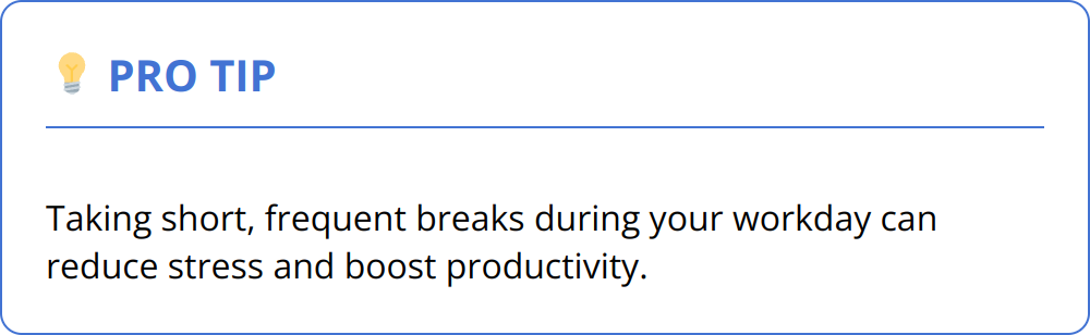 Pro Tip - Taking short, frequent breaks during your workday can reduce stress and boost productivity.