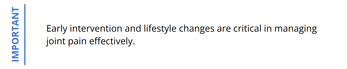 Important - Early intervention and lifestyle changes are critical in managing joint pain effectively.