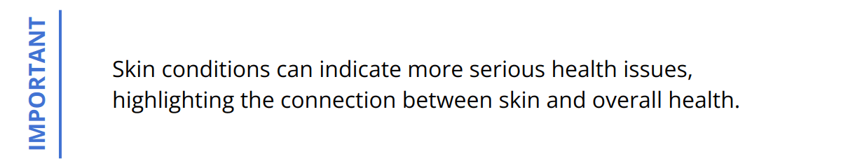 Important - Skin conditions can indicate more serious health issues, highlighting the connection between skin and overall health.