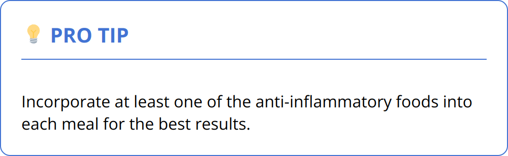 Pro Tip - Incorporate at least one of the anti-inflammatory foods into each meal for the best results.