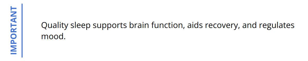 Important - Quality sleep supports brain function, aids recovery, and regulates mood.